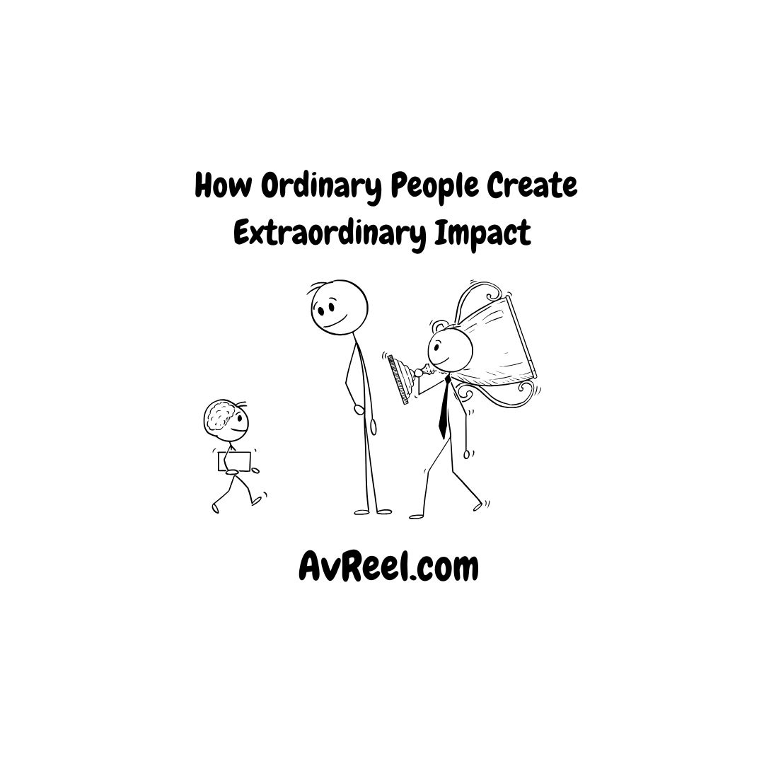  How Ordinary People Create Extraordinary Impact