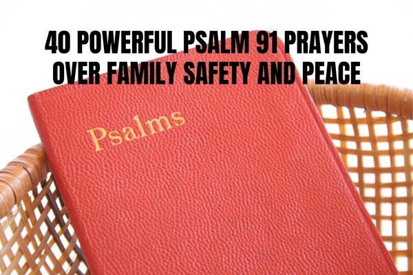 40 Powerful Psalm 91 Prayers Over Family Safety and Peace